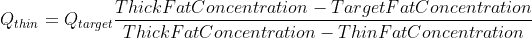 Q_{thin} = Q_{target} \frac{ThickFatConcentration - TargetFatConcentration}{ThickFatConcentration - ThinFatConcentration}