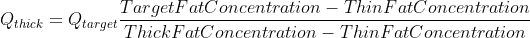 Q_{thick} = Q_{target} \frac{TargetFatConcentration - ThinFatConcentration}{ThickFatConcentration - ThinFatConcentration}
