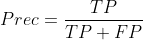 Prec=\frac{TP}{TP+FP}