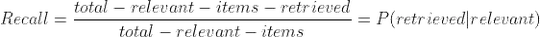 Recall = \frac{total-relevant-items-retrieved}{total-relevant-items} = P(retrieved|relevant)